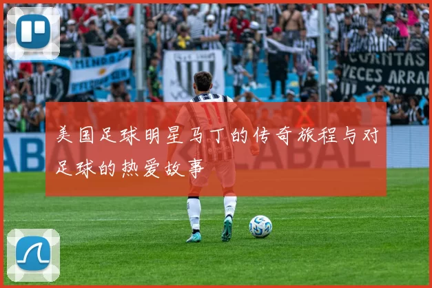 美国足球明星马丁的传奇旅程与对足球的热爱故事