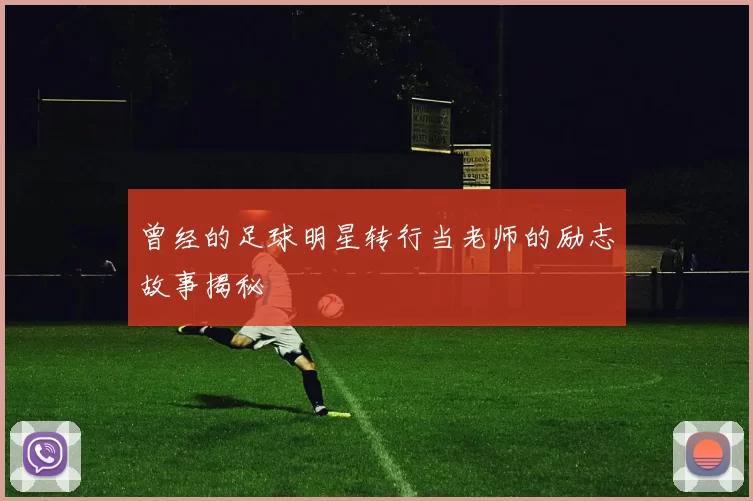 曾经的足球明星转行当老师的励志故事揭秘