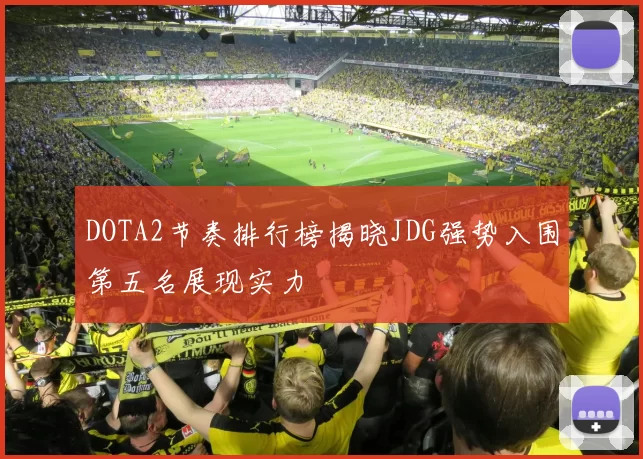 DOTA2节奏排行榜揭晓JDG强势入围第五名展现实力