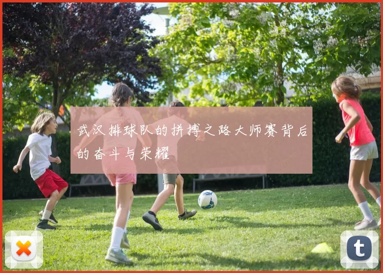 武汉排球队的拼搏之路大师赛背后的奋斗与荣耀