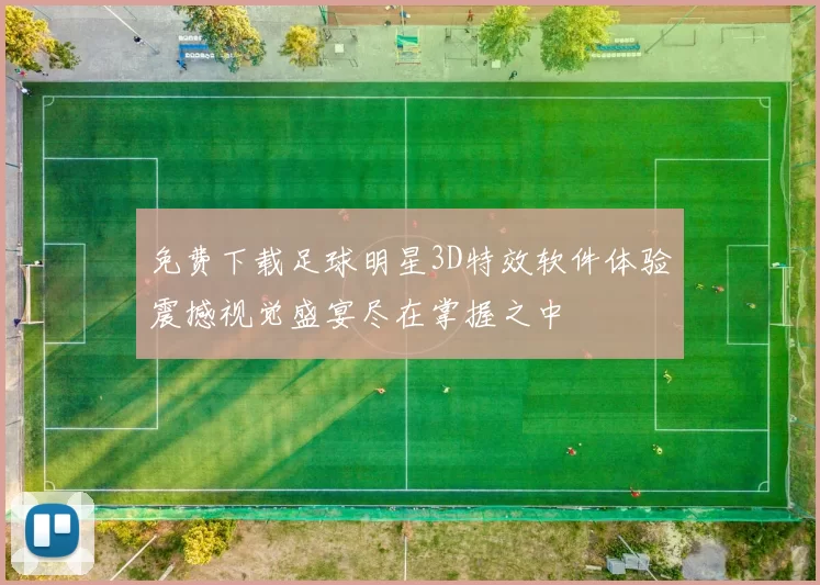 免费下载足球明星3D特效软件体验震撼视觉盛宴尽在掌握之中