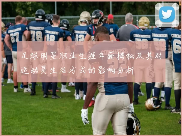 足球明星职业生涯年薪揭秘及其对运动员生活方式的影响分析