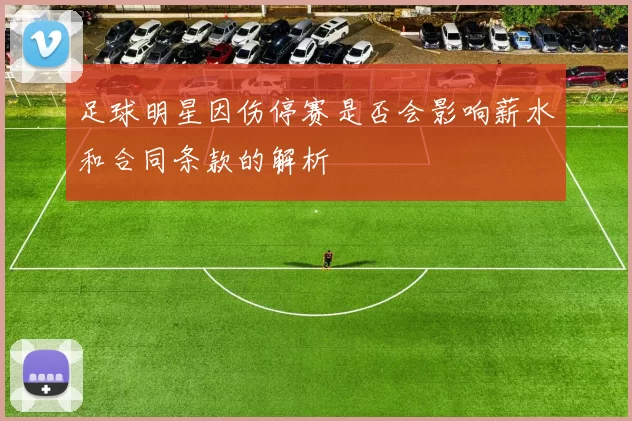 足球明星因伤停赛是否会影响薪水和合同条款的解析