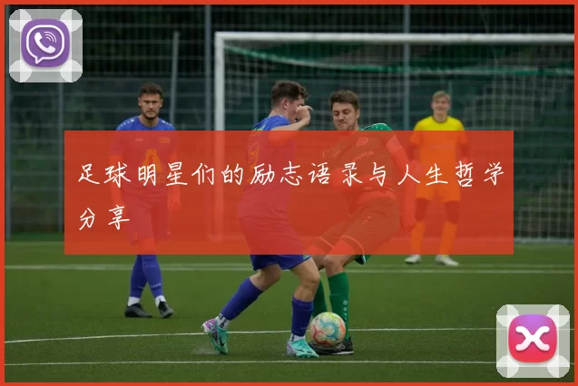 足球明星们的励志语录与人生哲学分享